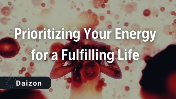 Prioritizing Your Energy for a Fulfilling Life